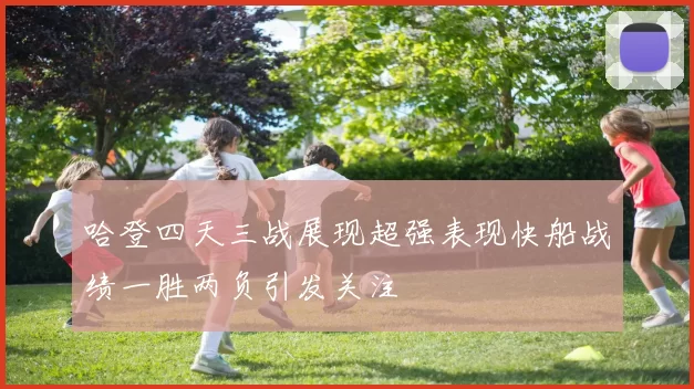 哈登四天三战展现超强表现快船战绩一胜两负引发关注